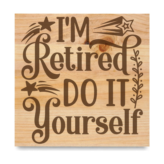 Im Retired Do It Yourself laser engraved pine sign