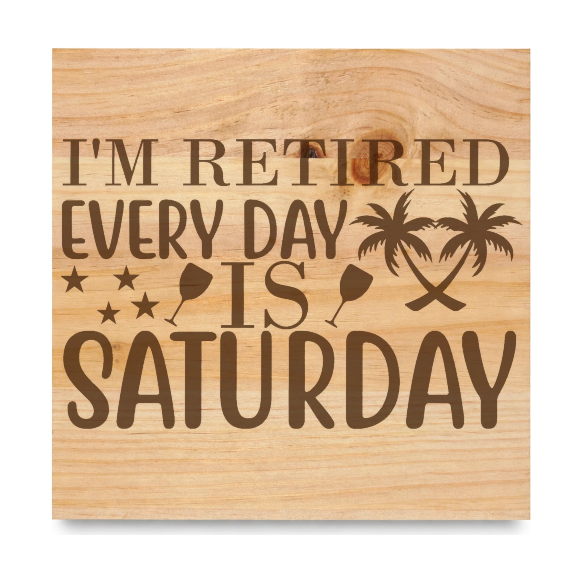 Im Retired Every Day Is laser engraved pine sign