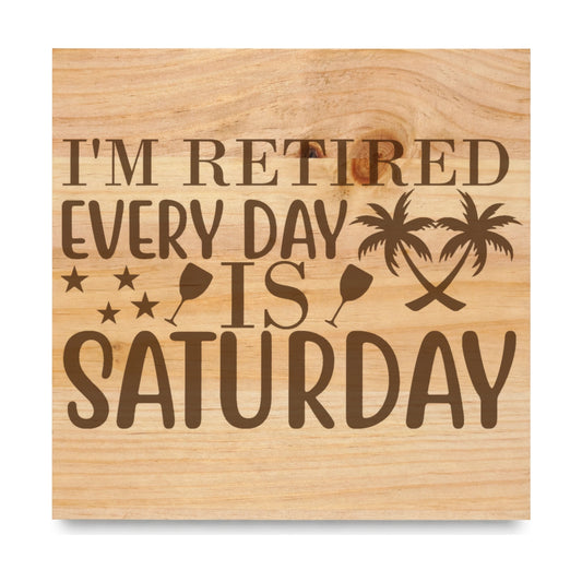 Im Retired Every Day Is laser engraved pine sign