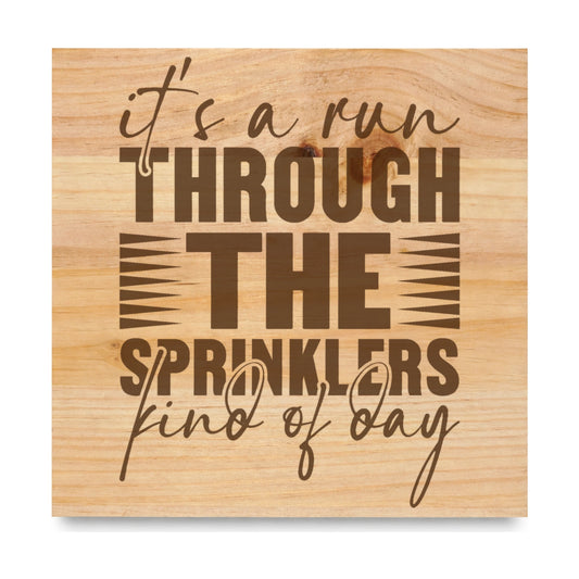 Its A Run Through The Sprinklers Kind Of Day laser engraved pine sign