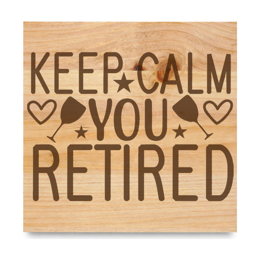 Keep Calm You Retired laser engraved pine sign
