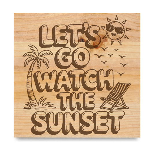 Lets Go Watch The Sunset laser engraved pine sign