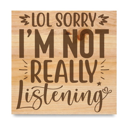 Lol Sorry I M Not Really Listening laser engraved pine sign