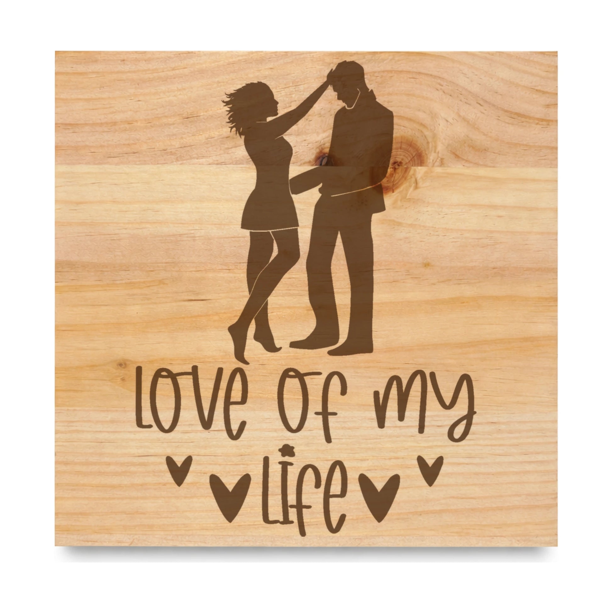 Love Of My Life laser engraved pine sign