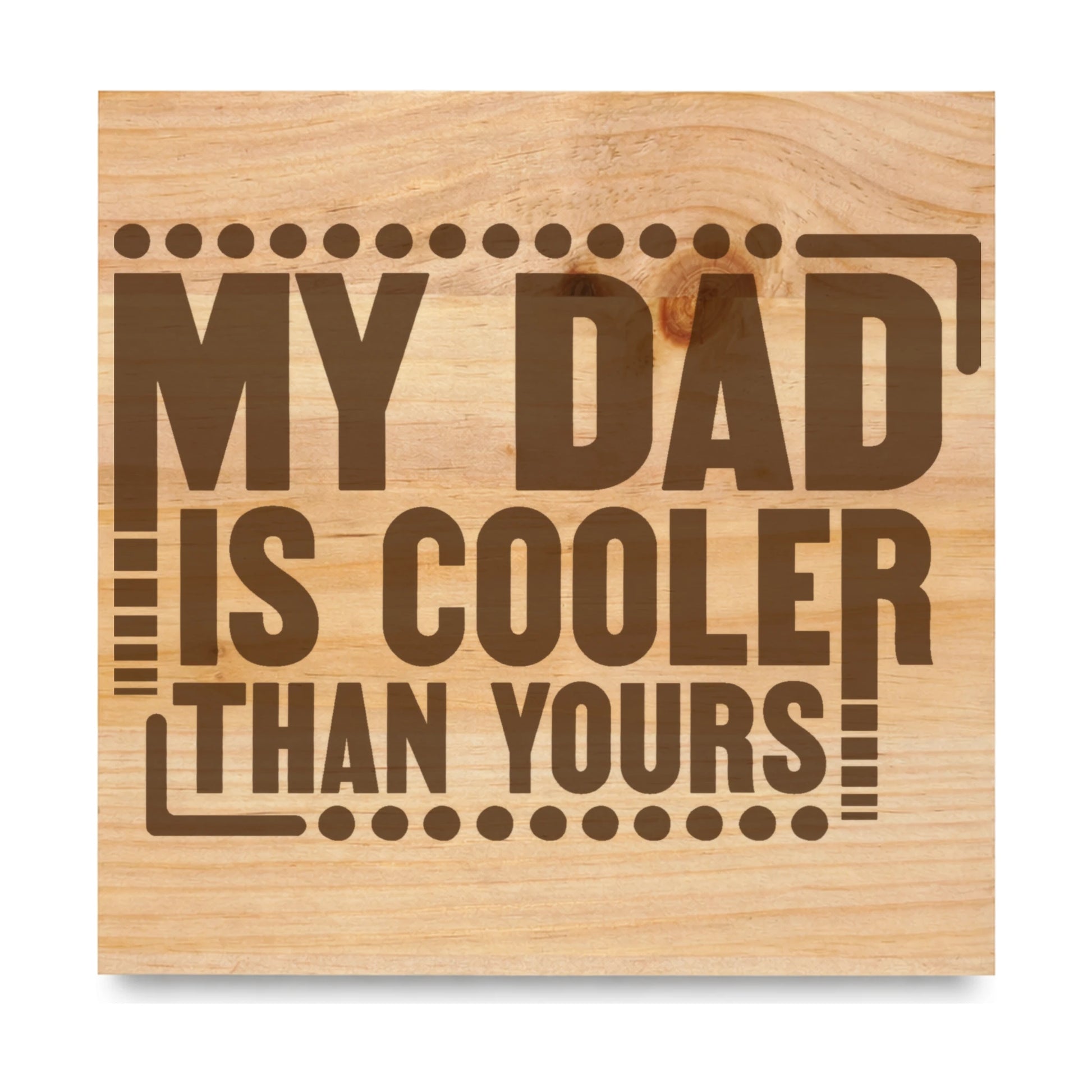 My Dad Is Cooler Than Your Dad laser engraved pine sign