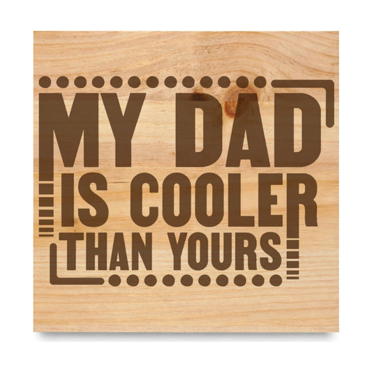 My Dad Is Cooler Than Your Dad laser engraved pine sign