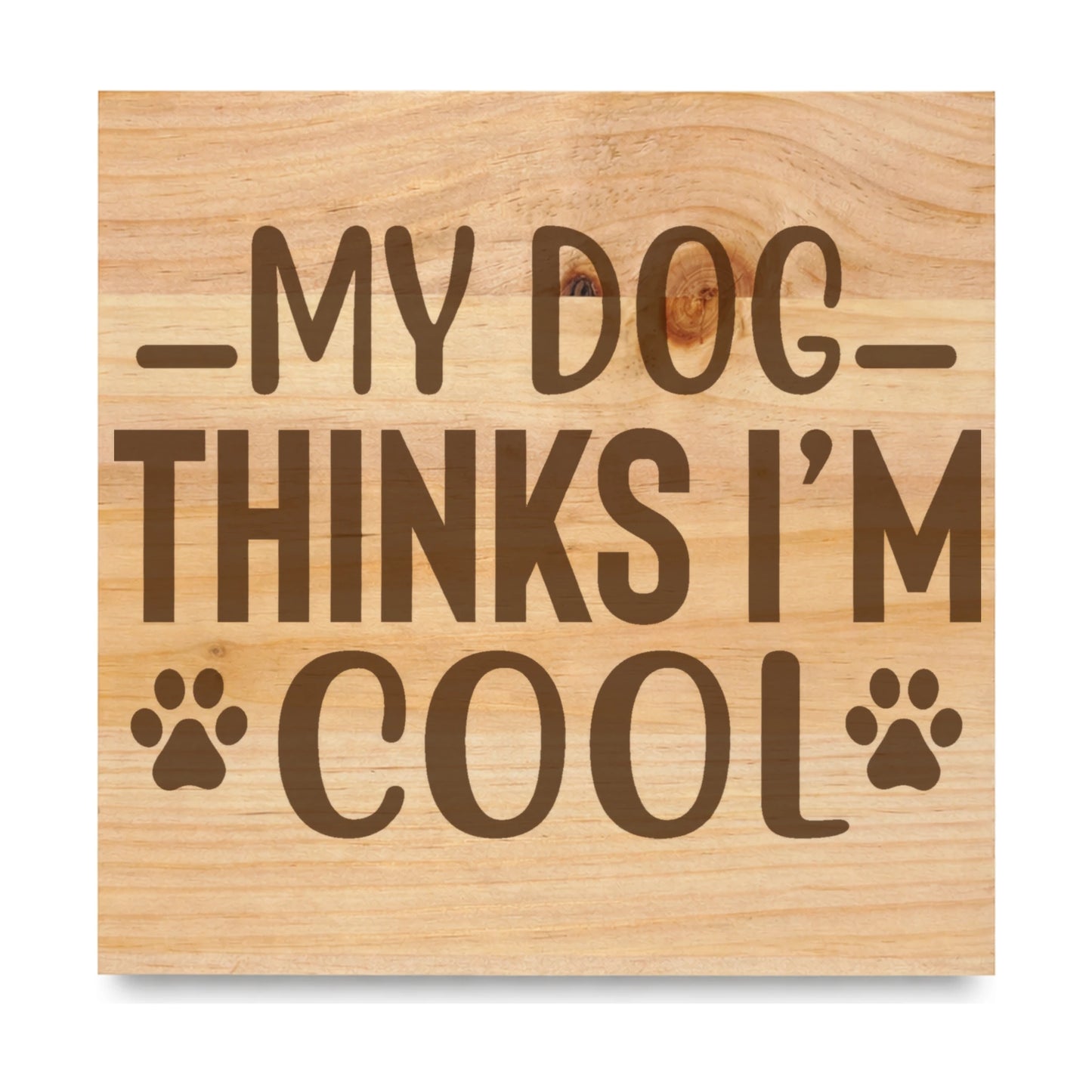 My Dog Thinks I M Cool laser engraved pine sign
