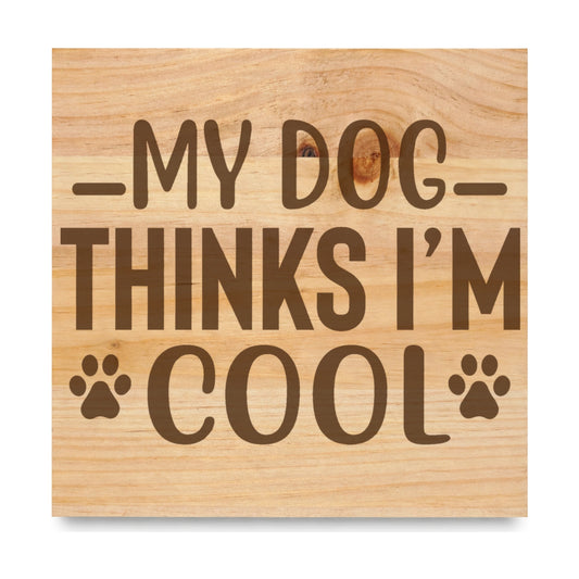My Dog Thinks I M Cool laser engraved pine sign