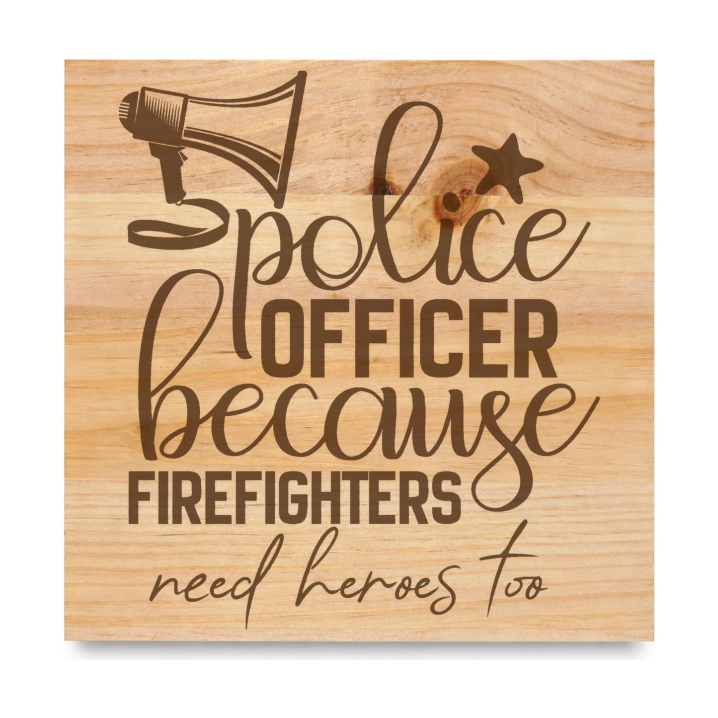 Police Officer Because Firefighters Need Heroes Too laser engraved pine sign