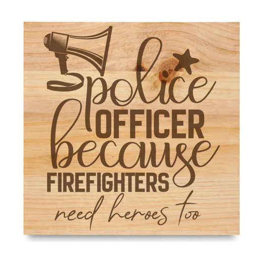 Police Officer Because Firefighters Need Heroes Too laser engraved pine sign