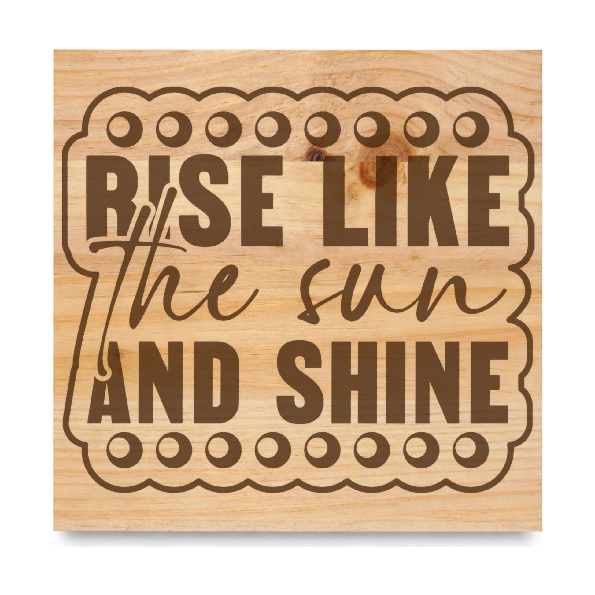 Rise Like The Sun And Shine 3 laser engraved pine sign