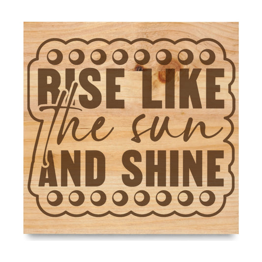 Rise Like The Sun And Shine 3 laser engraved pine sign