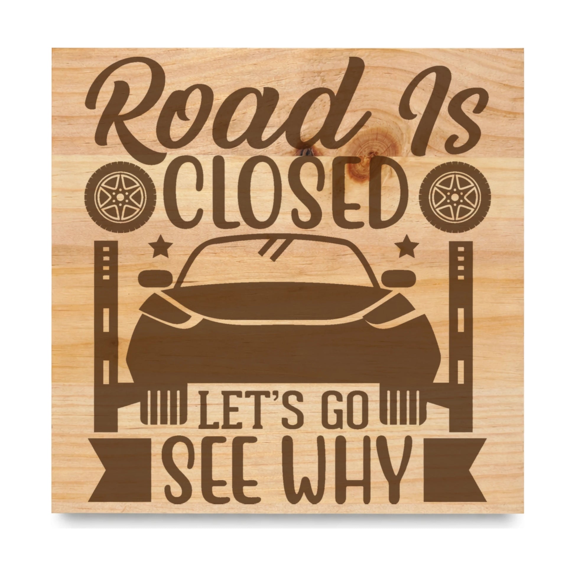 Road Is Closed Lets Go See Why laser engraved pine sign