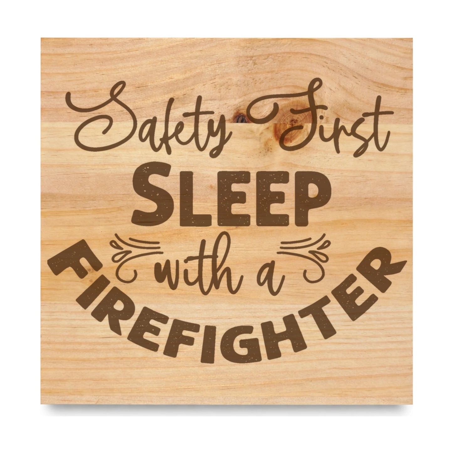 Safety First Sleep With A Firefighter laser engraved pine sign