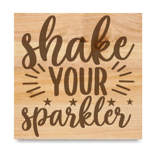 Shake Your Sparkler laser engraved pine sign