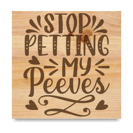 Stop Petting My Peeves laser engraved pine sign