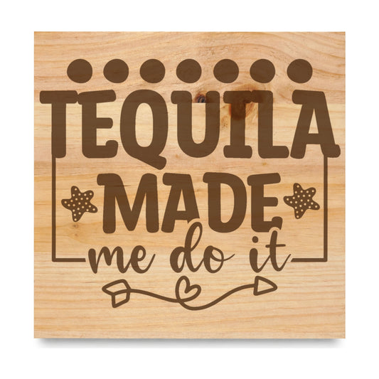 Tequila Made Me Do It 3 laser engraved pine sign