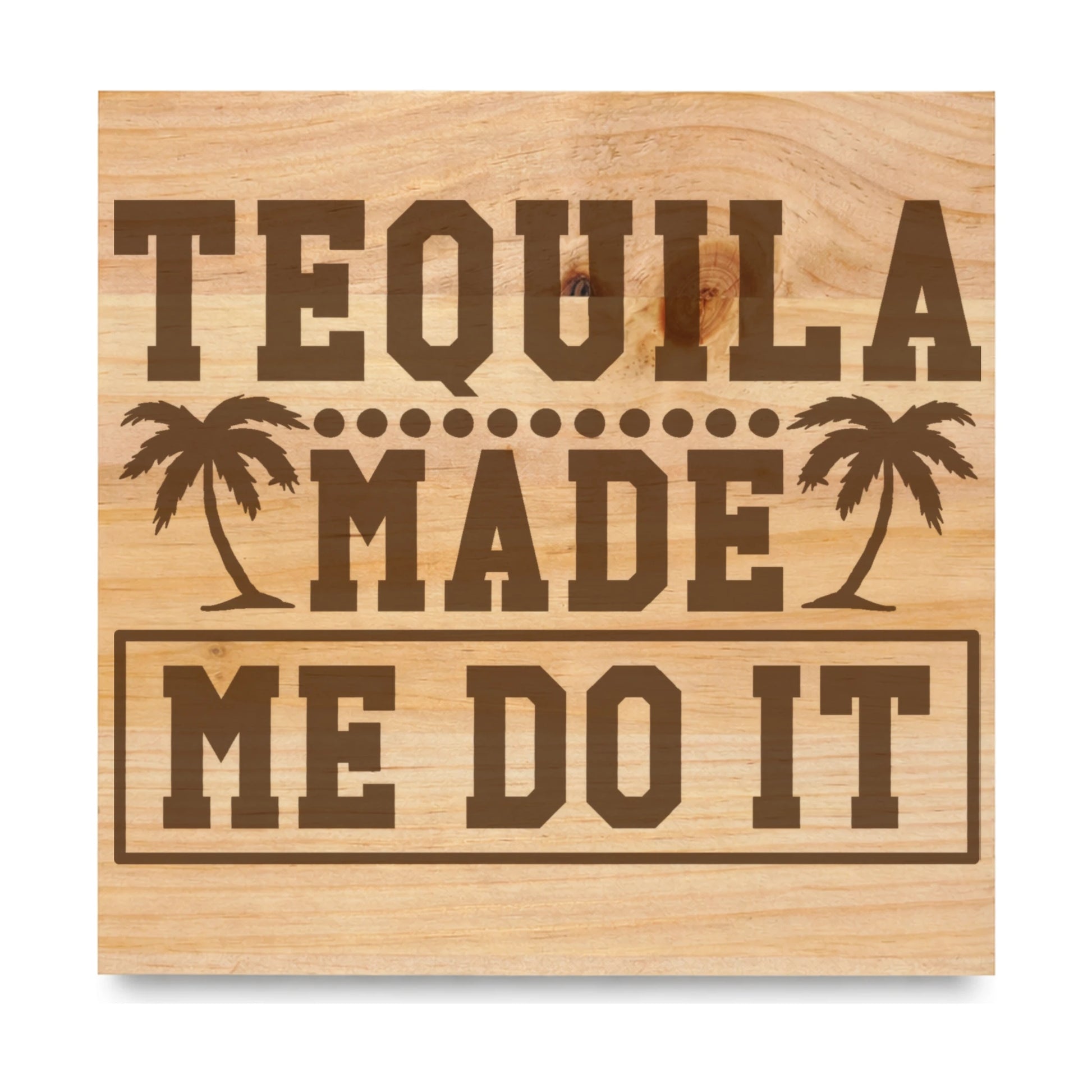 Tequila Made Me Do It laser engraved pine sign