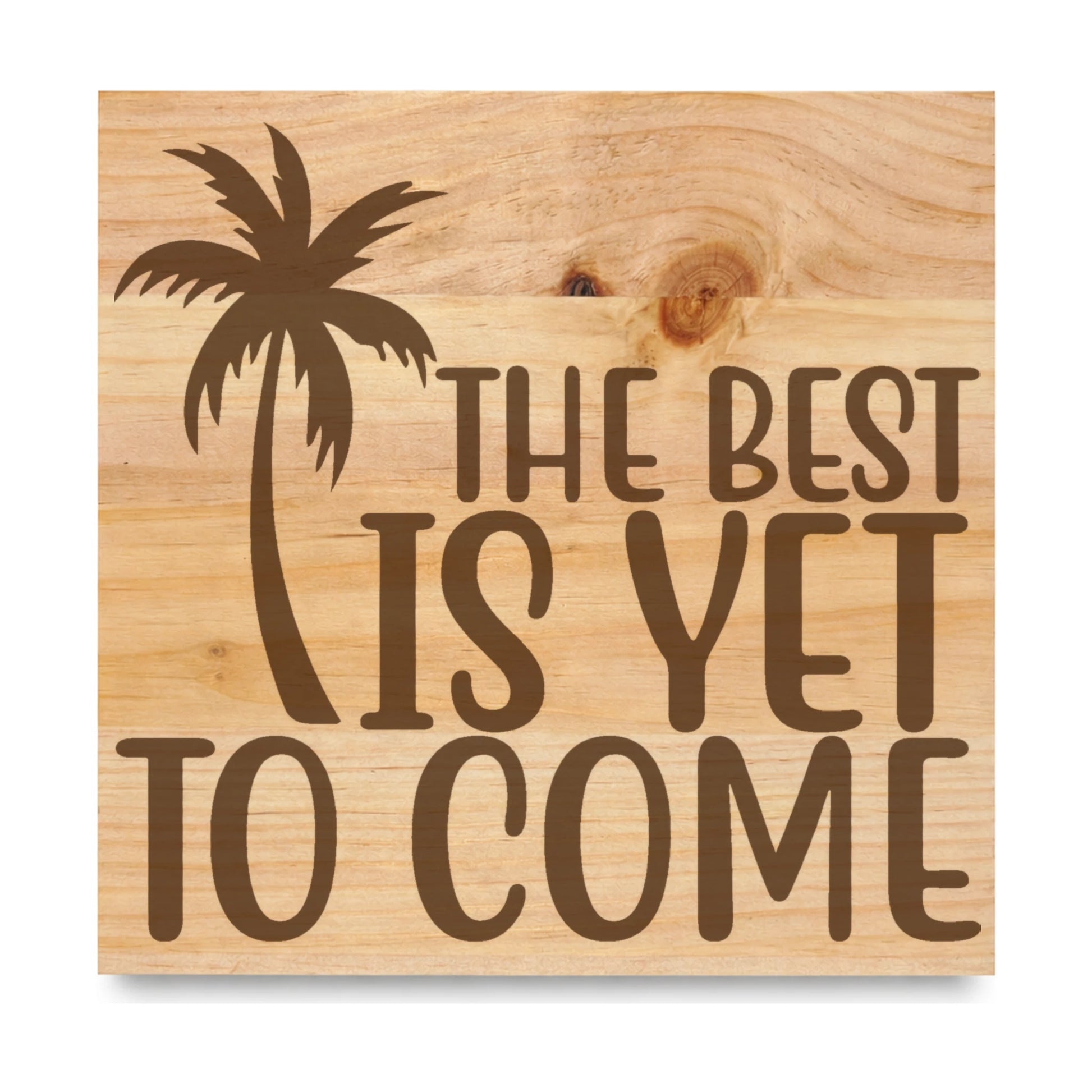 The Best Is Yet To Come laser engraved pine sign