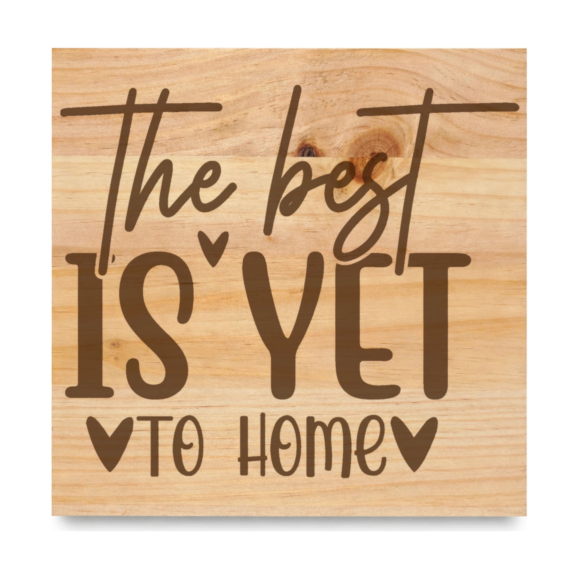 The Best Is Yet To Home laser engraved pine sign