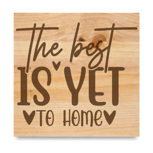 The Best Is Yet To Home laser engraved pine sign
