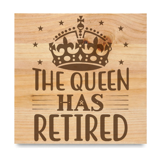 The Queen Has Retired laser engraved pine sign