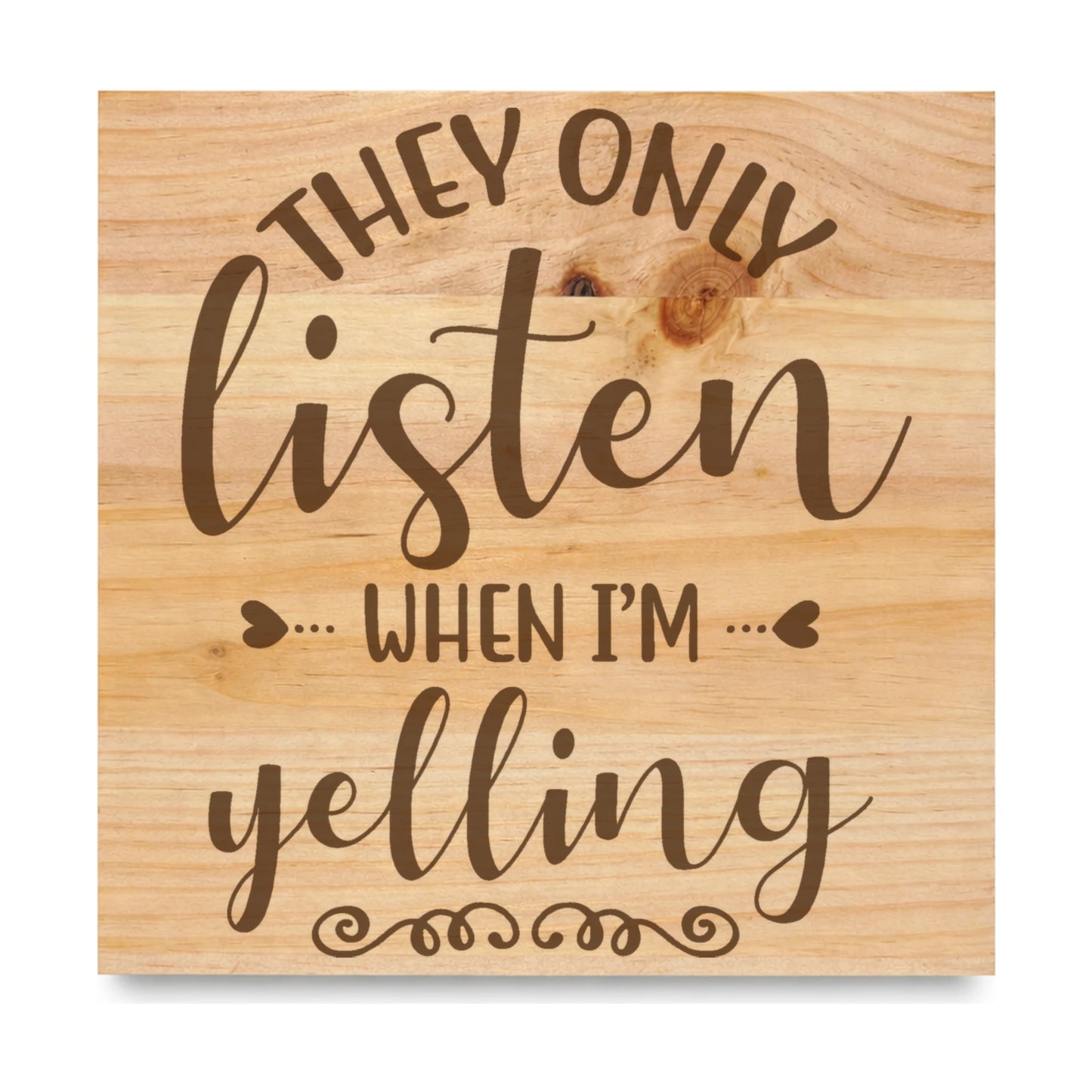 They Only Listen When Im Yelling laser engraved pine sign