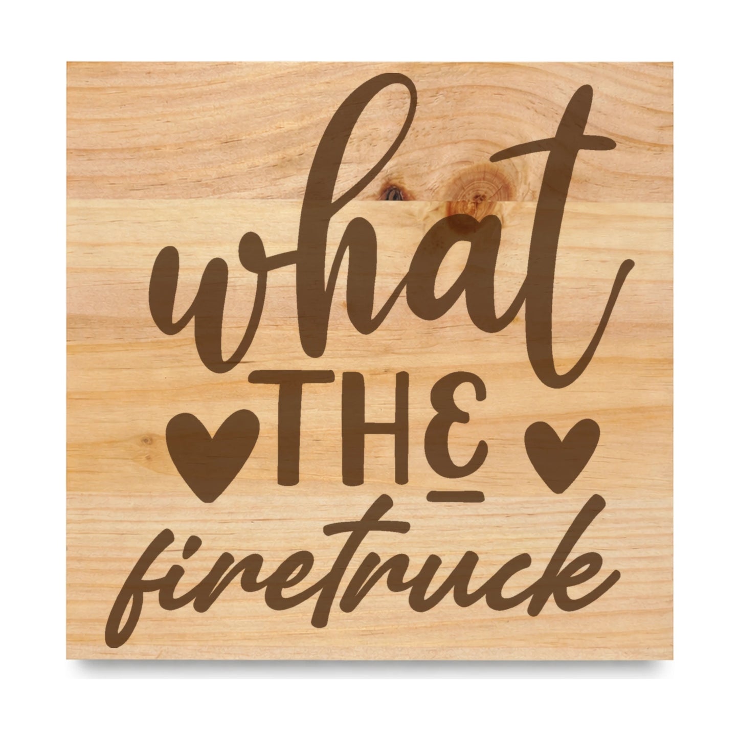 What The Firetruck laser engraved pine sign