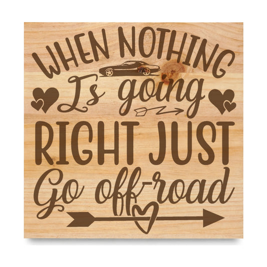 When Nothing Is Going Right Just Go Off Road laser engraved pine sign