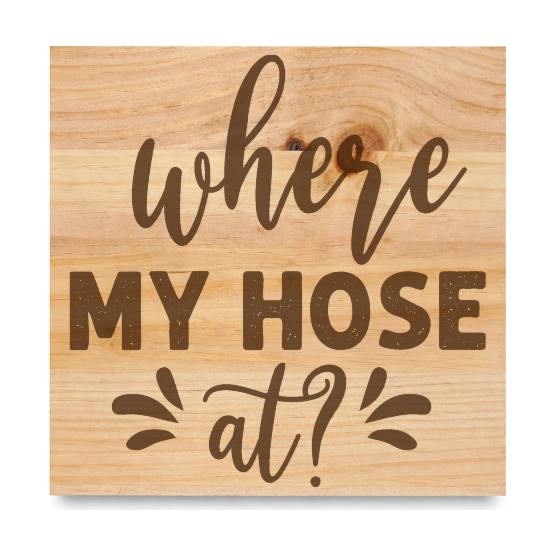 Where My Hose At laser engraved pine sign