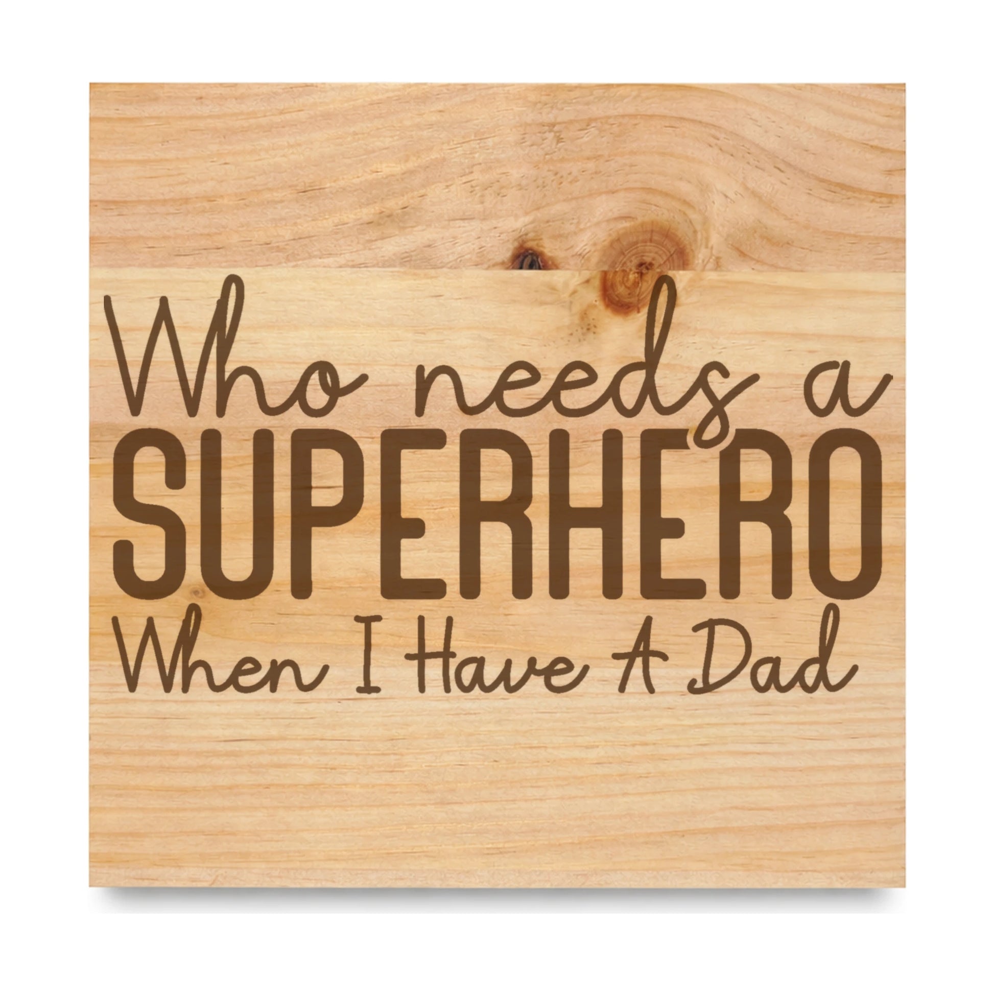 Who Needs A Superhero When I Have A Dad laser engraved pine sign