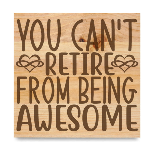 You Cant Retire From Being Awesome laser engraved pine sign